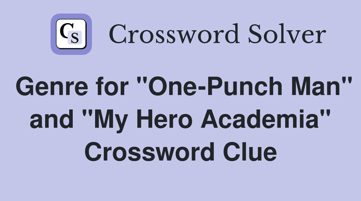 Genre for "OnePunch Man" and "My Hero Academia" Crossword Clue
